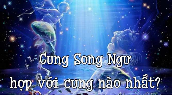 Song Ngư hợp với cung nào trong 12 cung Hoàng Đạo?